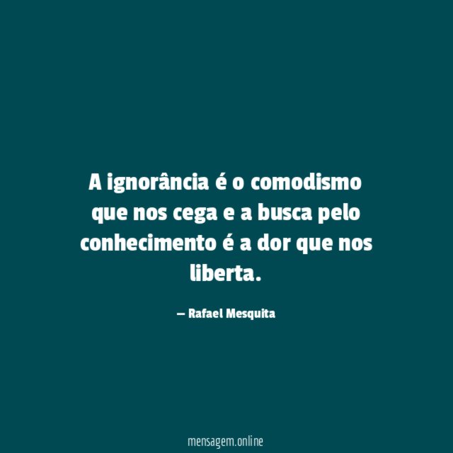A ignorância é o comodismo que nos cega
