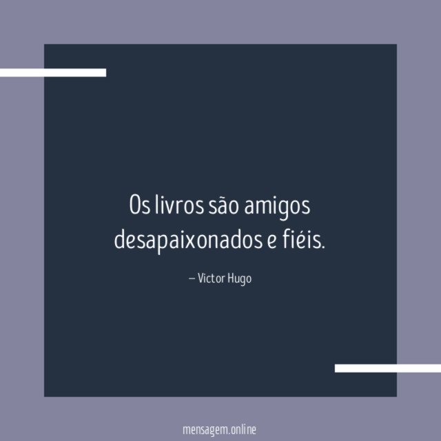 Os livros são amigos desapaixonados e fiéis