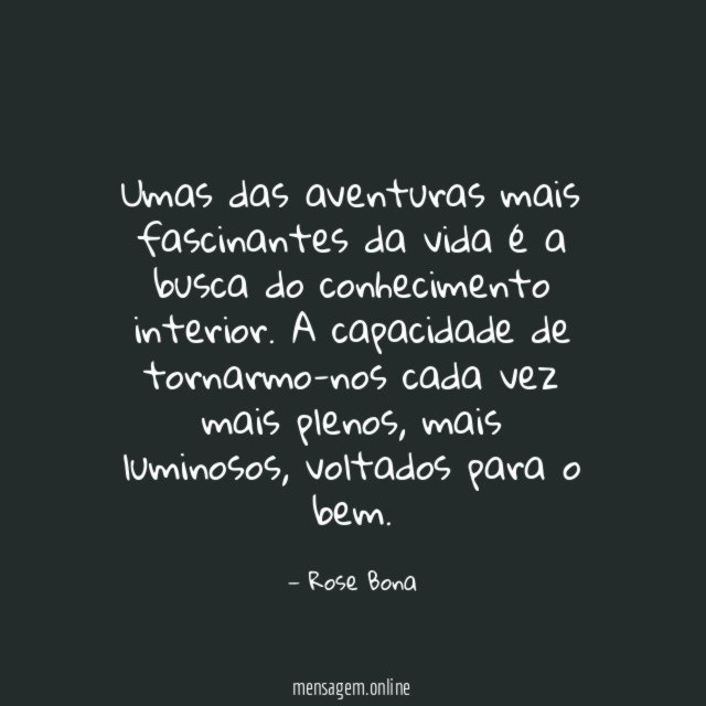 Umas das aventuras mais fascinantes da vida é a busca do conhecimento interior