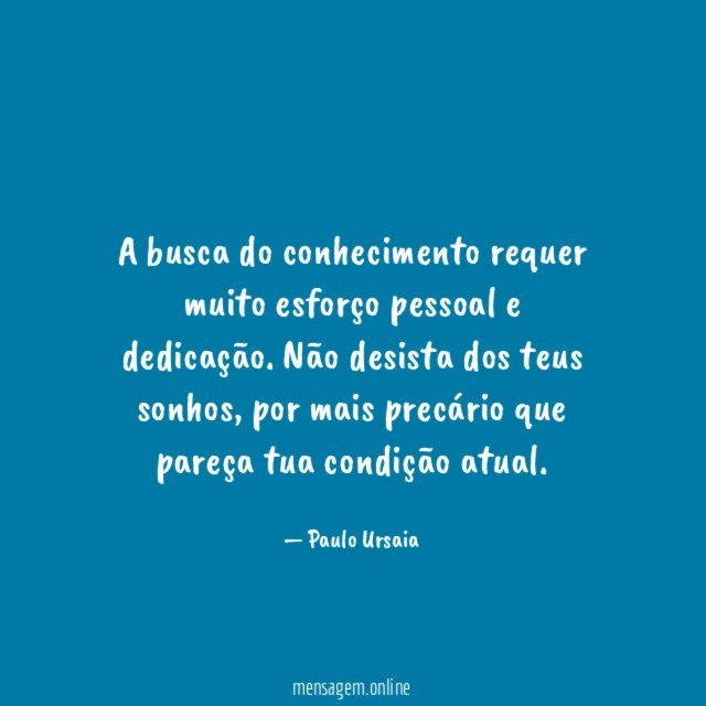 A busca do conhecimento requer muito esforço pessoal e dedicação
