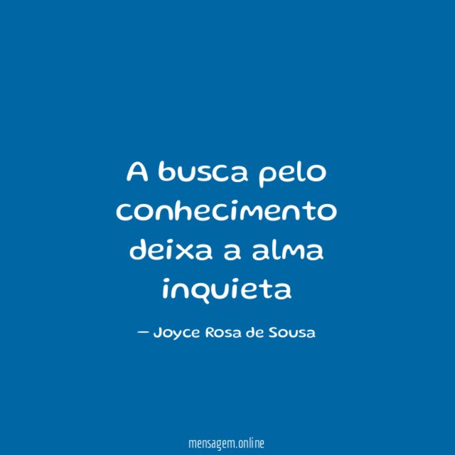 A busca pelo conhecimento deixa a alma inquieta