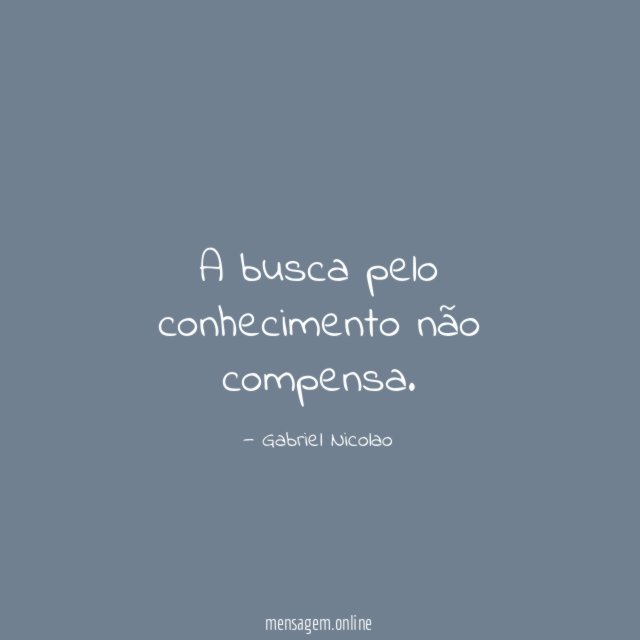A busca pelo conhecimento não compensa
