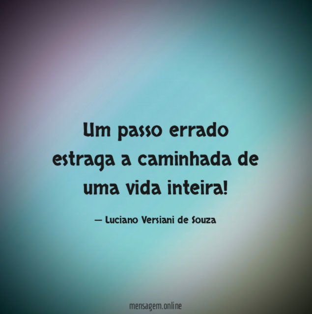 Um passo errado estraga a caminhada de uma vida inteira