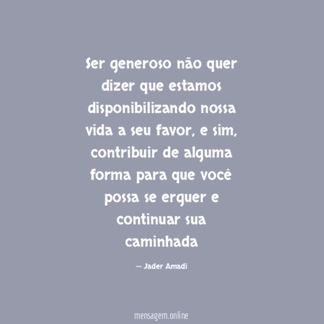 Ser generoso não quer dizer que estamos disponibilizando