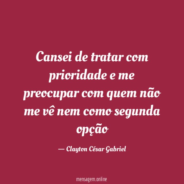 Cansei de tratar com prioridade e me