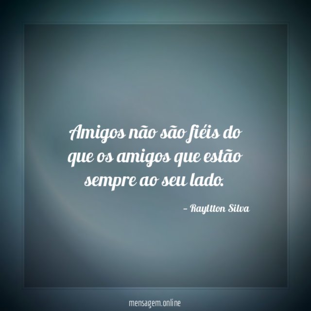Amigos não são fiéis do que os amigos