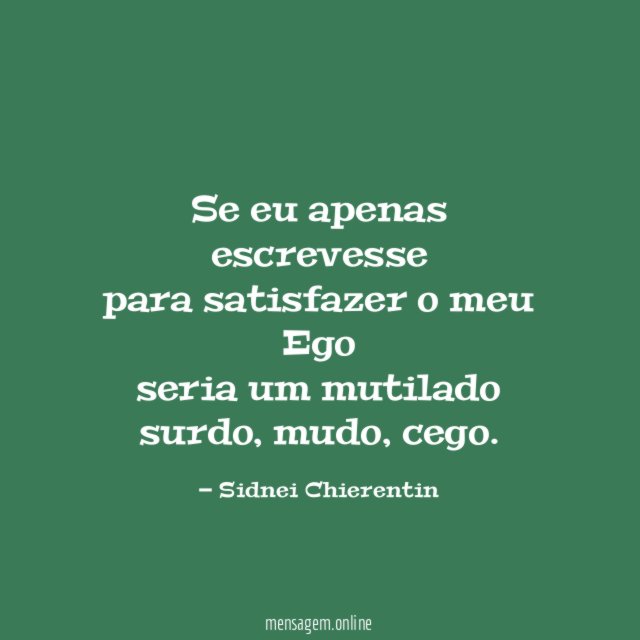 Se eu apenas escrevesse para satisfazer o meu Ego seria