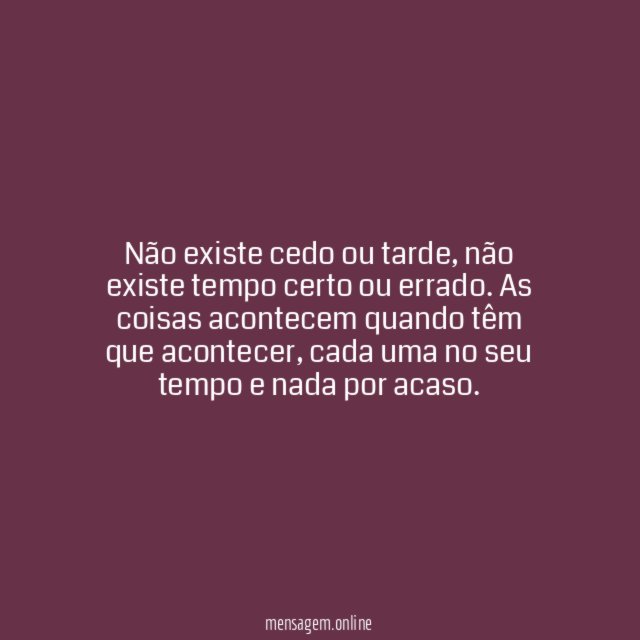 Não existe cedo ou tarde