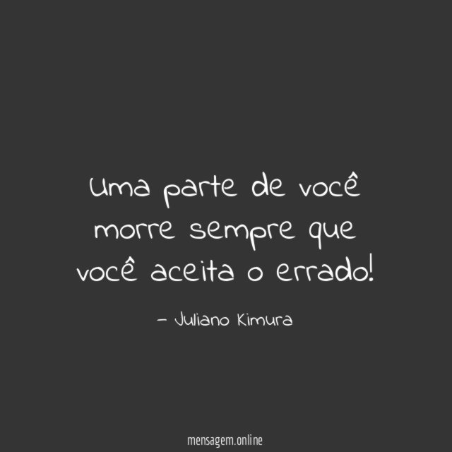 Uma parte de você morre sempre que você aceita o errado