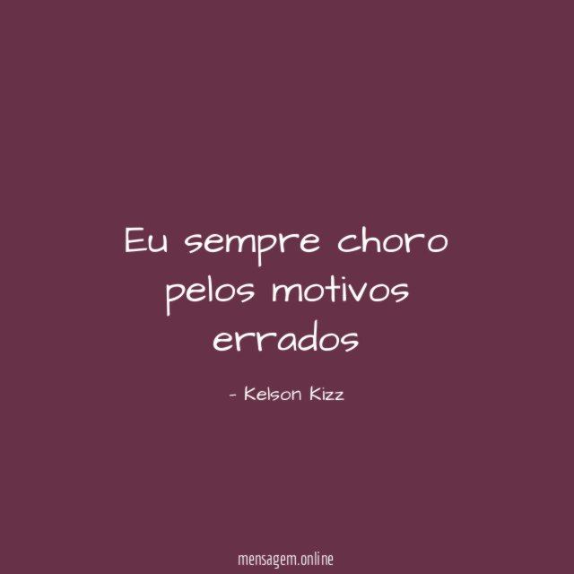 Eu sempre choro pelos motivos errados