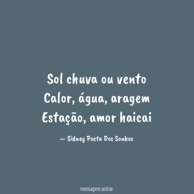 Sol chuva ou vento
Calor, água, aragem
Estação, amor