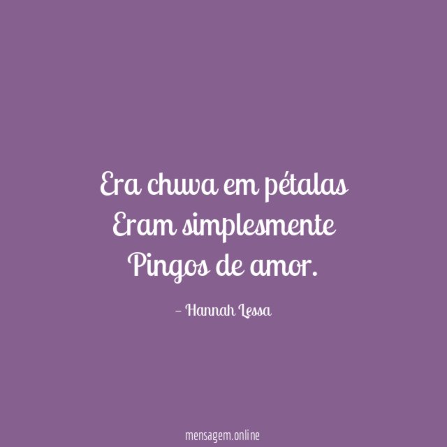 Era chuva em pétalas Eram simplesmente Pingos de amor