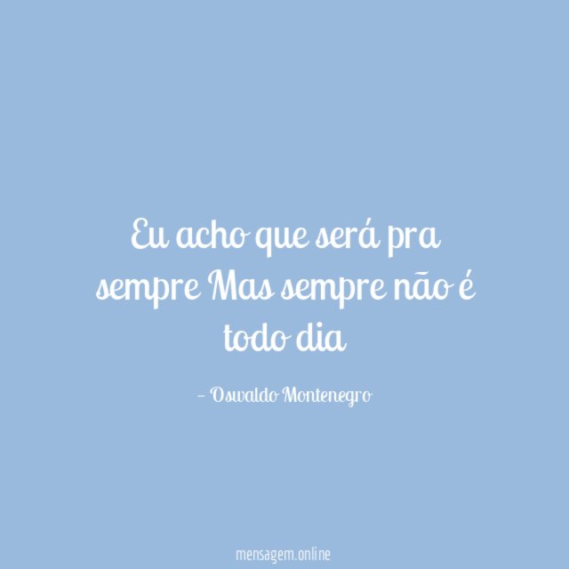 Eu acho que será pra sempre Mas sempre não é todo dia