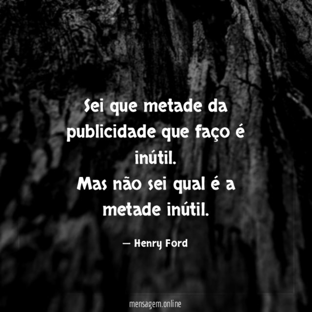 Sei que metade da publicidade que faço é inútil
