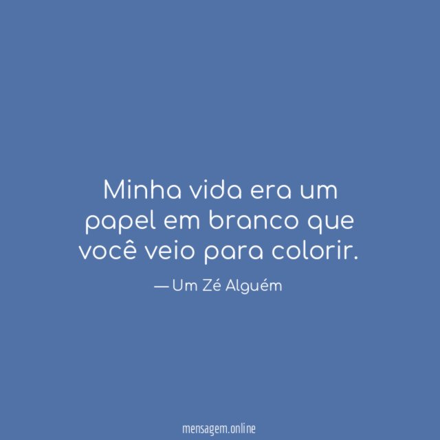 Minha vida era um papel em branco que você veio para colorir