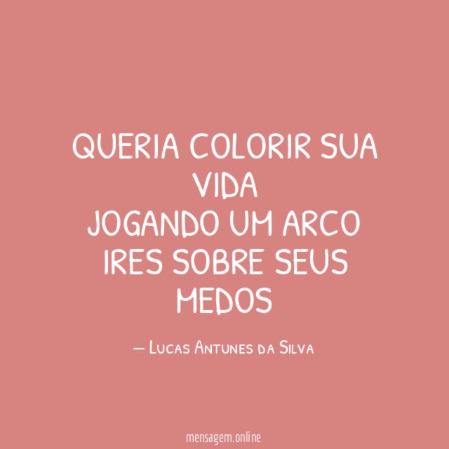 Queria colorir sua vida jogando um arco ires sobre seus medos