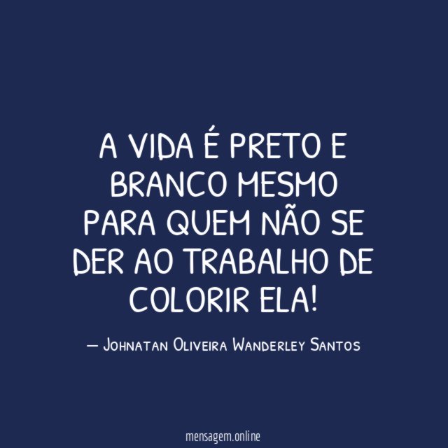 A vida é preto e branco mesmo para