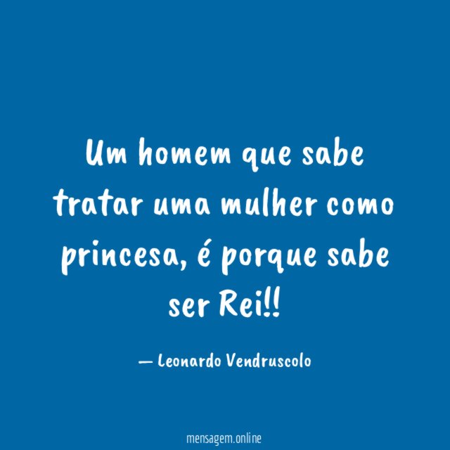 Um homem que sabe tratar uma mulher como princesa