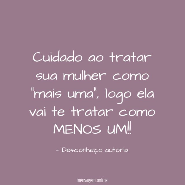 Cuidado ao tratar sua mulher como "mais uma"