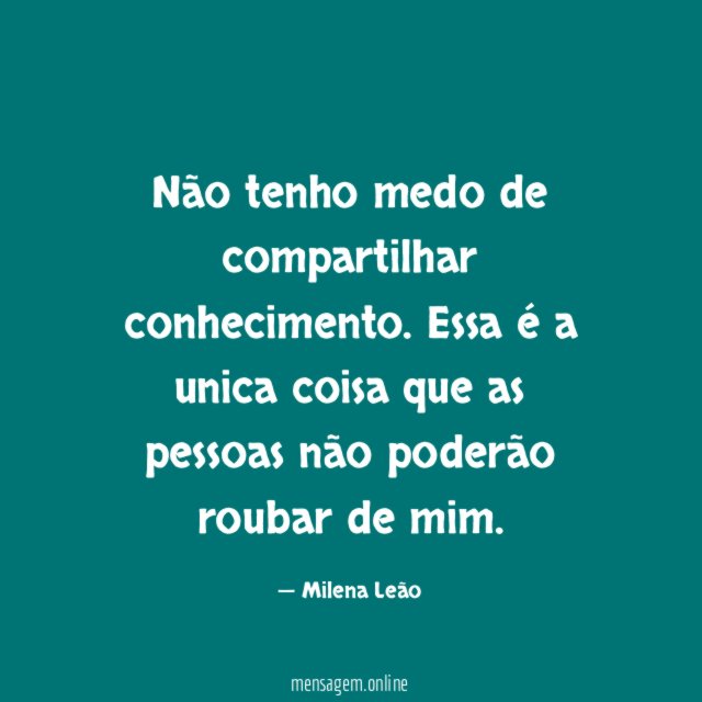 Não tenho medo de compartilhar conhecimento