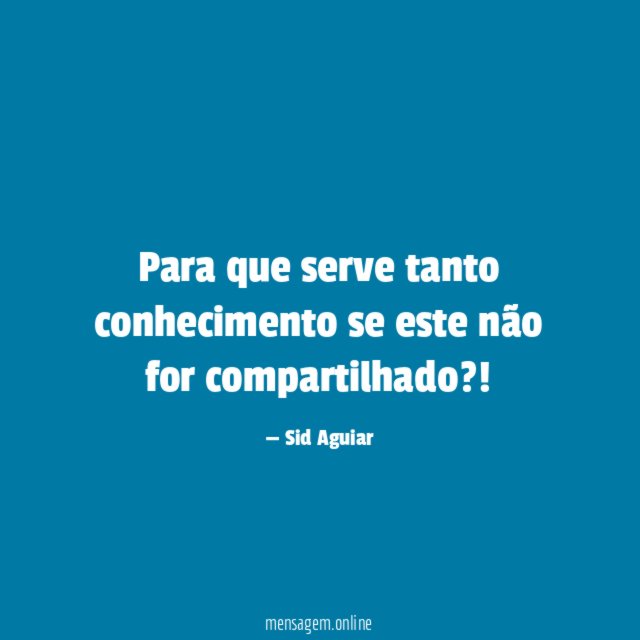 Para que serve tanto conhecimento se este não for compartilhado