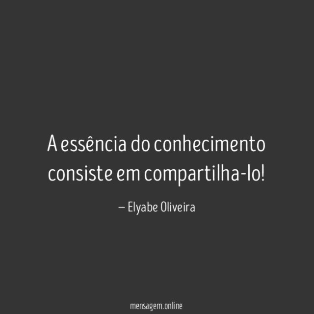 A essência do conhecimento consiste em compartilha-lo