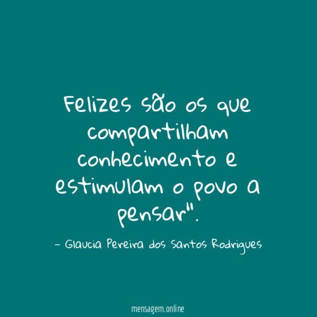 Felizes são os que compartilham conhecimento e estimulam