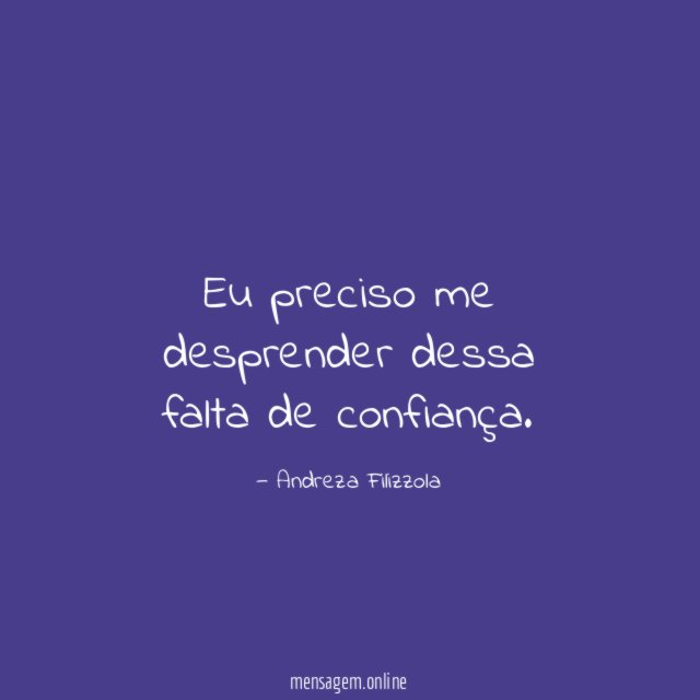 Eu preciso me desprender dessa falta de confiança