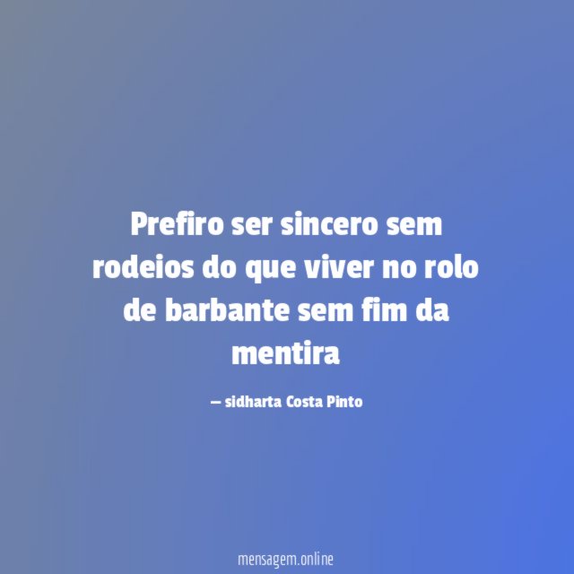 Prefiro ser sincero sem rodeios do que viver