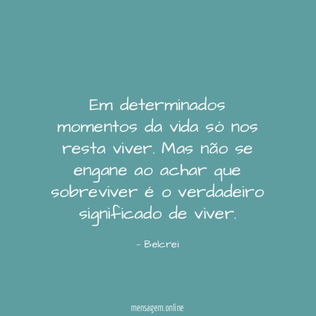 Em determinados momentos da vida só nos resta viver