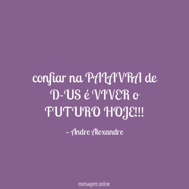 confiar na PALAVRA de D-US é VIVER o FUTURO HOJE