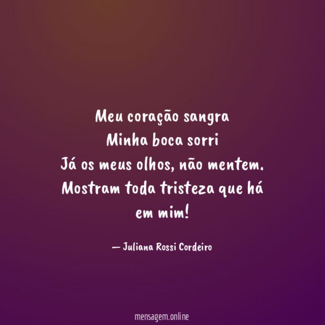 Meu coração sangra Minha boca sorri Já os meus olhos