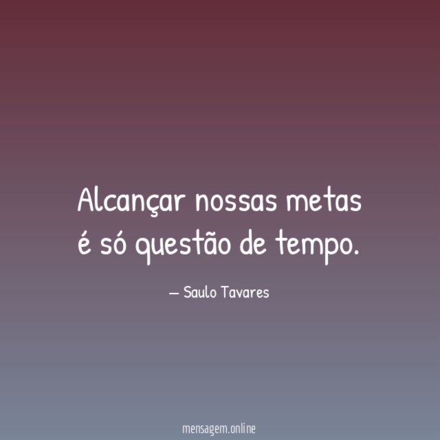 Alcançar nossas metas é só questão de tempo
