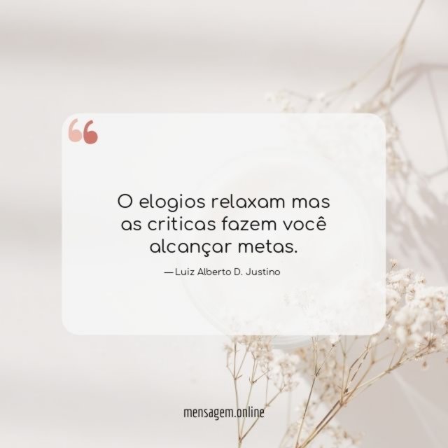 O elogios relaxam mas as criticas fazem você alcançar metas