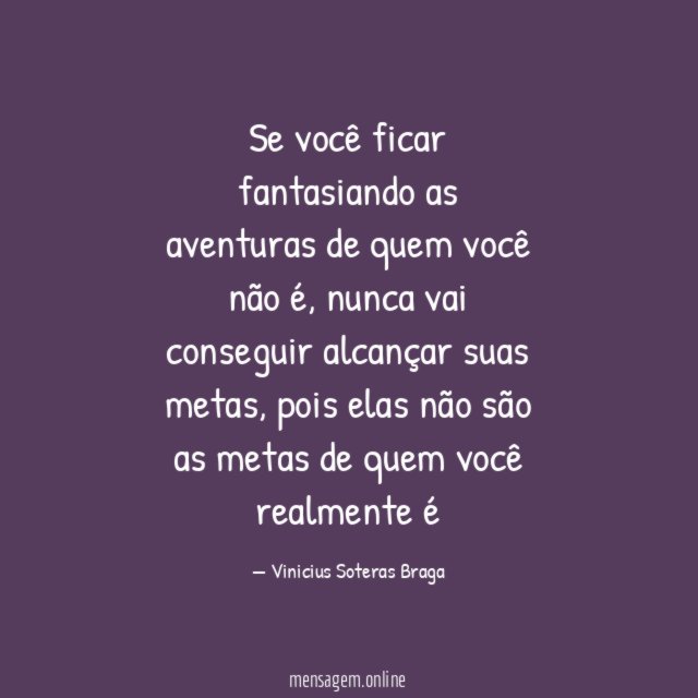Se você ficar fantasiando as aventuras de quem você não é