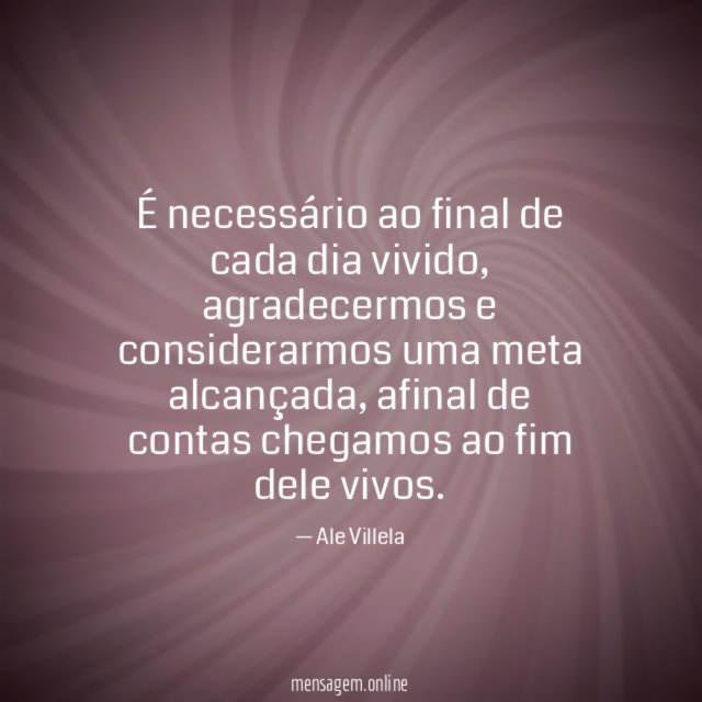 É necessário ao final de cada dia vivido