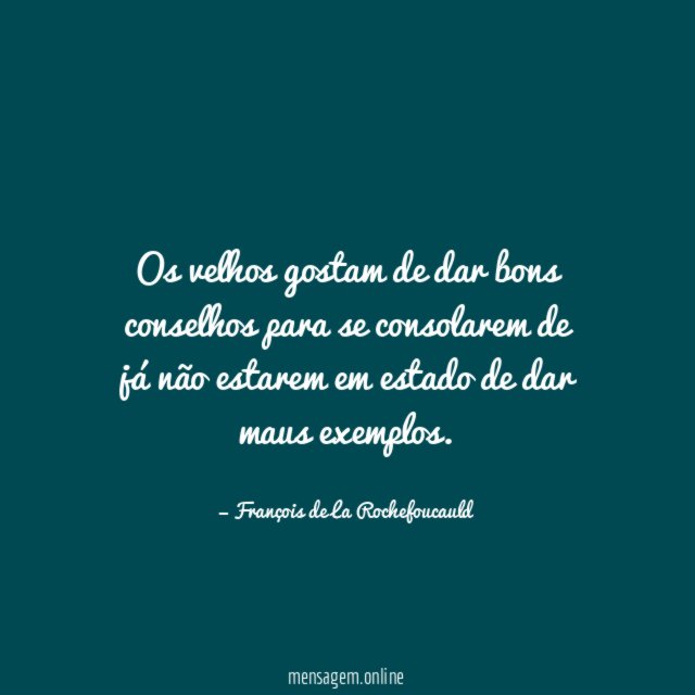 Os velhos gostam de dar bons conselhos para