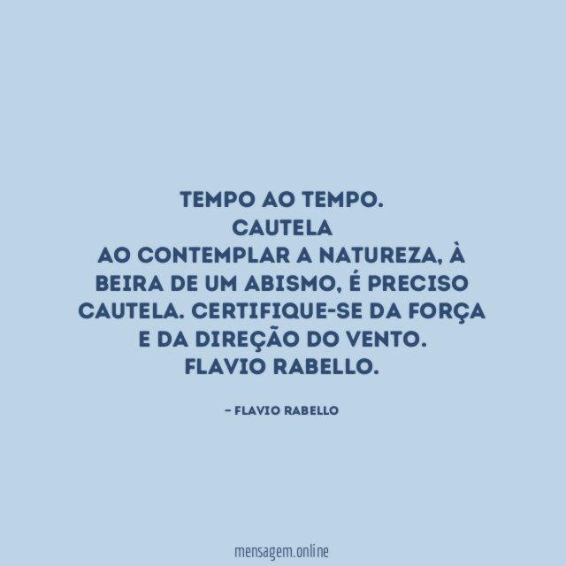 Tempo ao tempo.
Cautela