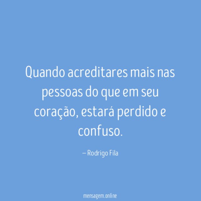 Quando acreditares mais nas pessoas do que em seu coração