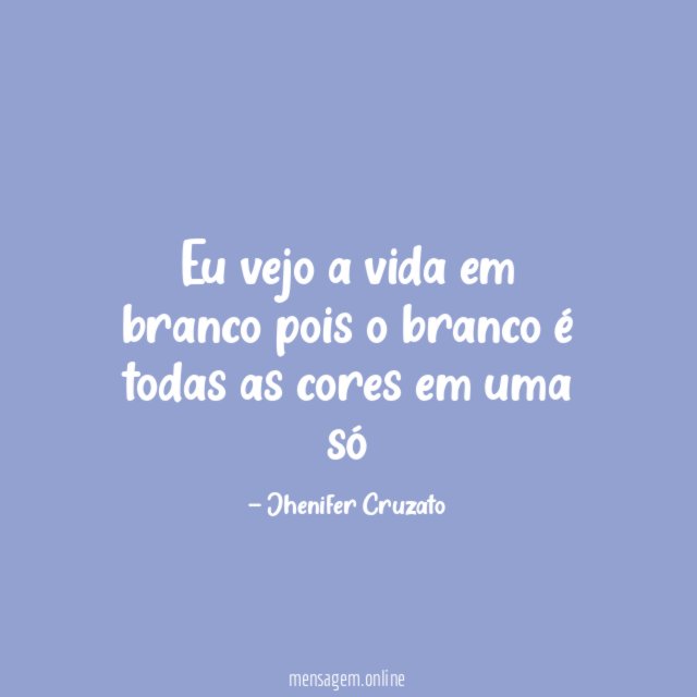 Eu vejo a vida em branco pois