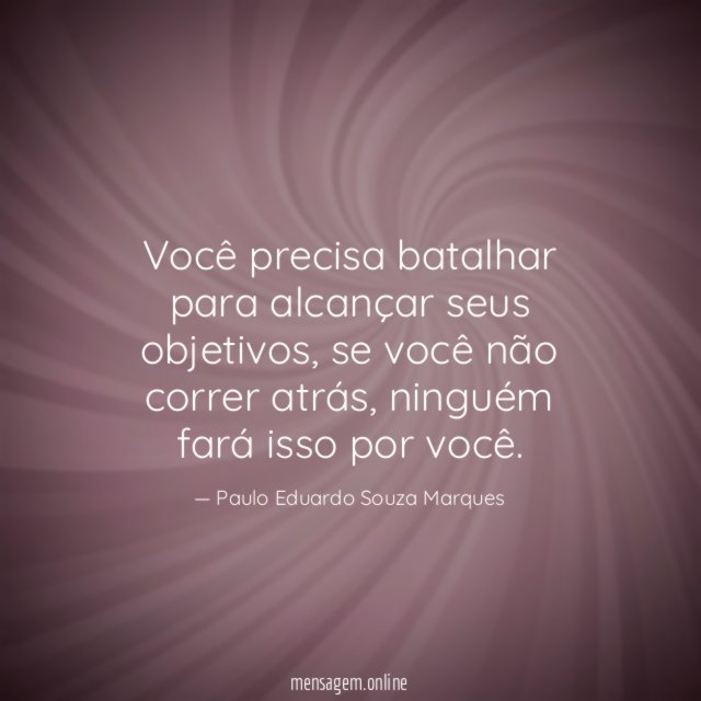 Você precisa batalhar para alcançar seus objetivos