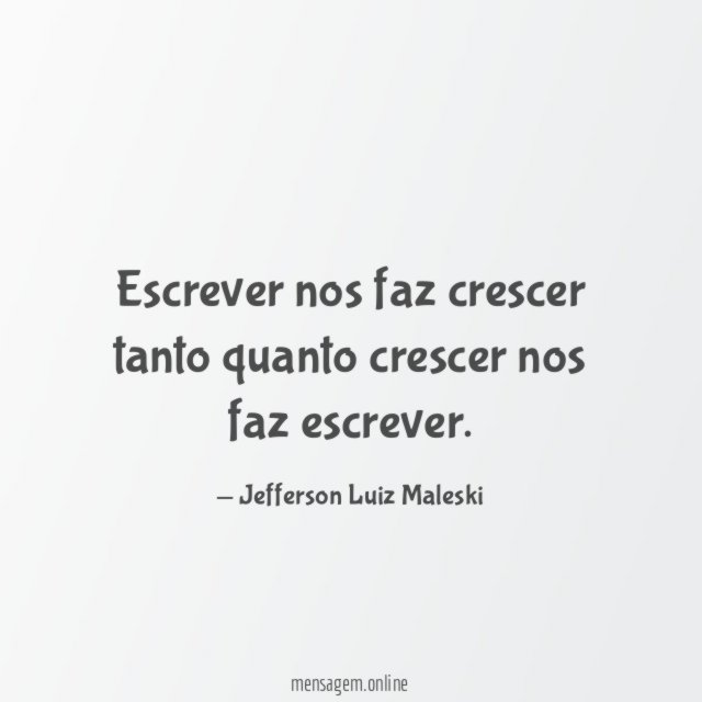 Escrever nos faz crescer tanto quanto crescer nos faz escrever
