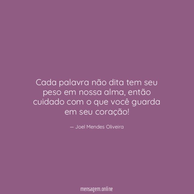 Cada palavra não dita tem seu peso em nossa alma