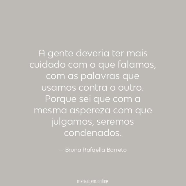 A gente deveria ter mais cuidado com o que falamos