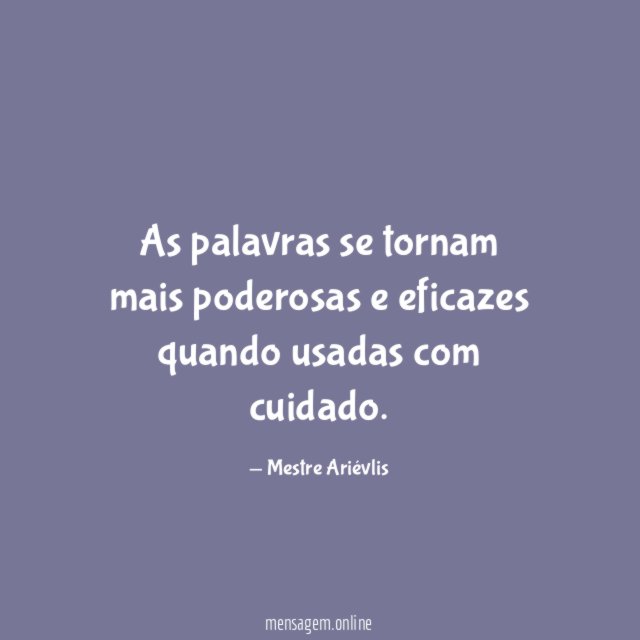 As palavras se tornam mais poderosas e eficazes quando usadas com cuidado