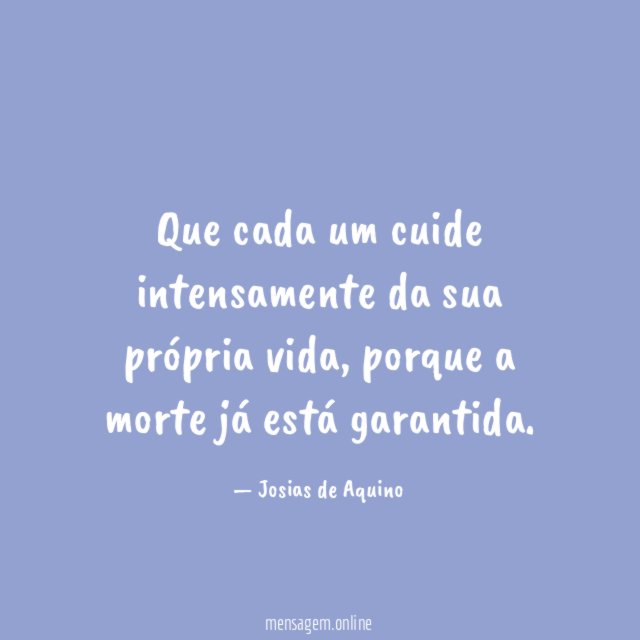 Que cada um cuide intensamente da sua própria vida