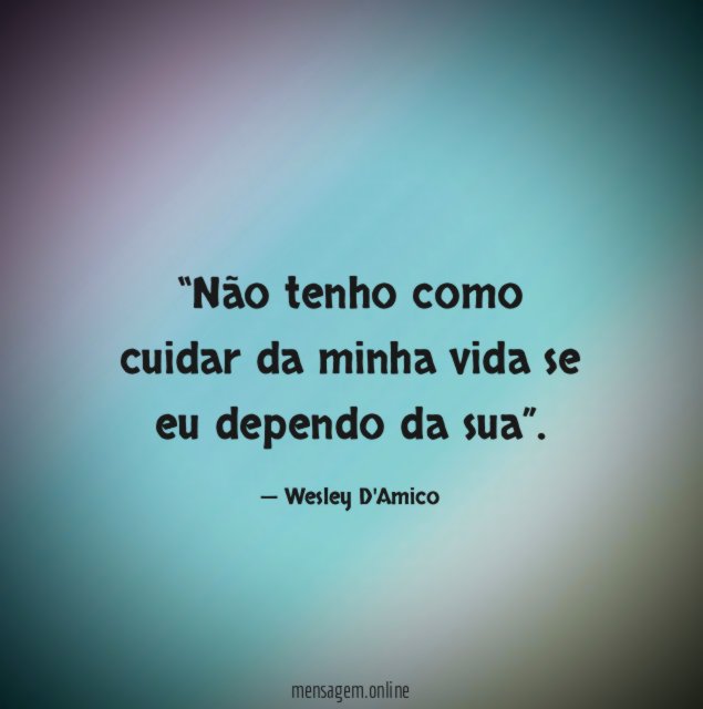 Não tenho como cuidar da minha vida se