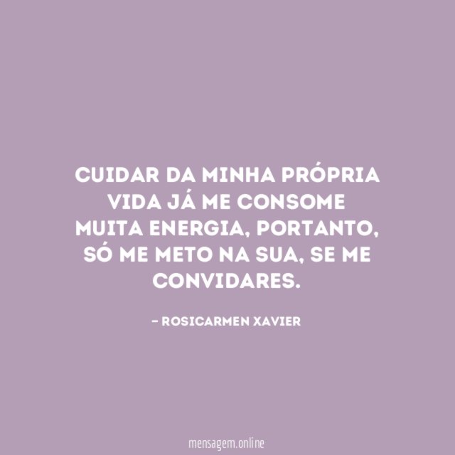 Cuidar da minha própria vida já me consome muita energia
