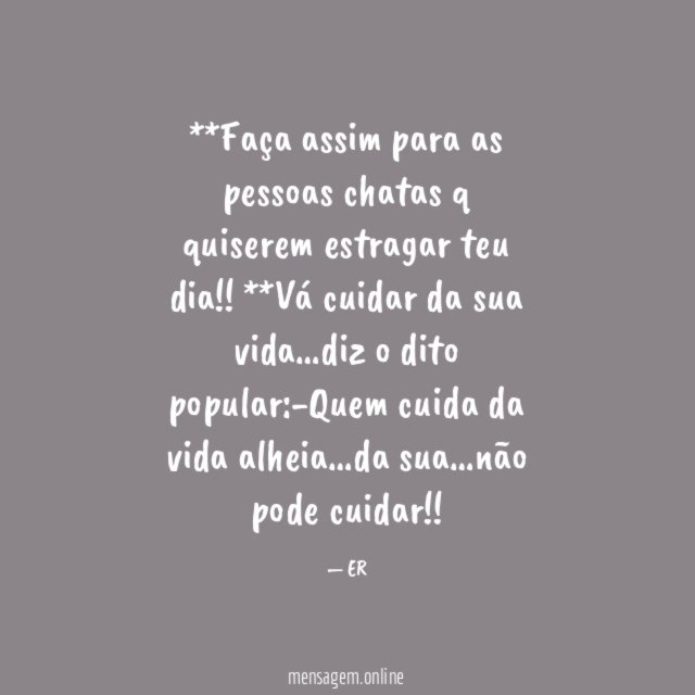 **Faça assim para as pessoas chatas q quiserem estragar teu dia