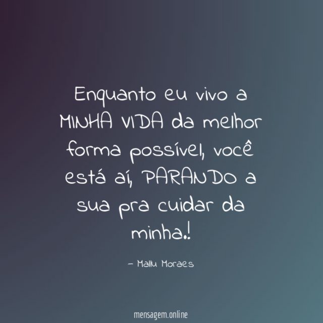 Enquanto eu vivo a MINHA VIDA da melhor forma possível